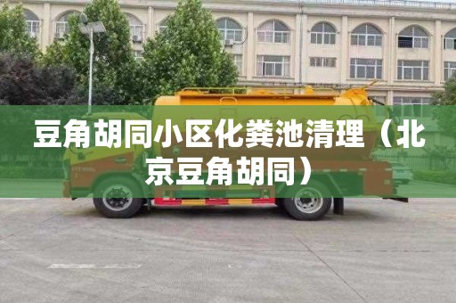 豆角胡同小区化粪池清理（北京豆角胡同）