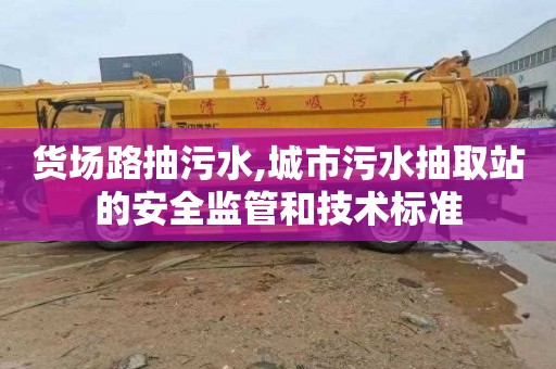 货场路抽污水,城市污水抽取站的安全监管和技术标准