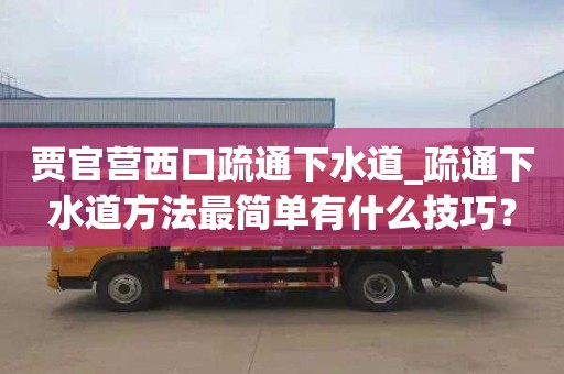贾官营西口疏通下水道_疏通下水道方法最简单有什么技巧？