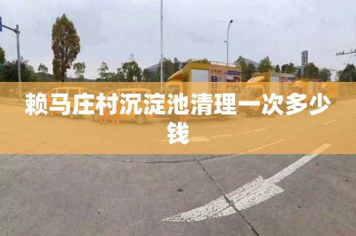 赖马庄村沉淀池清理一次多少钱