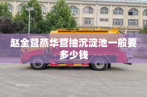 赵全营燕华营抽沉淀池一般要多少钱