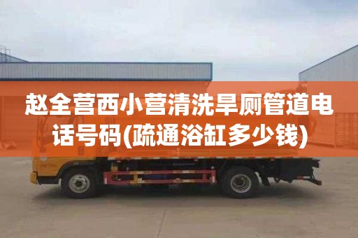 赵全营西小营清洗旱厕管道电话号码(疏通浴缸多少钱)