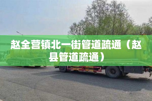 赵全营镇北一街管道疏通（赵县管道疏通）