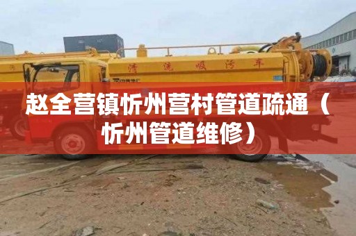 赵全营镇忻州营村管道疏通（忻州管道维修）