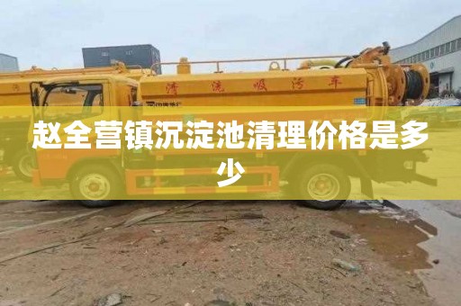 赵全营镇沉淀池清理价格是多少