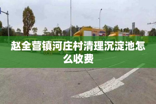 赵全营镇河庄村清理沉淀池怎么收费