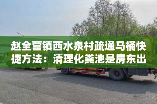 赵全营镇西水泉村疏通马桶快捷方法：清理化粪池是房东出钱还是租客