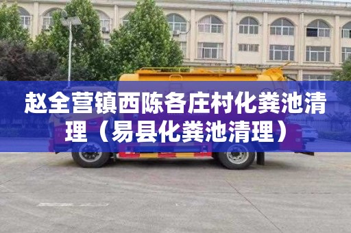 赵全营镇西陈各庄村化粪池清理（易县化粪池清理）