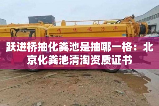 跃进桥抽化粪池是抽哪一格：北京化粪池清淘资质证书
