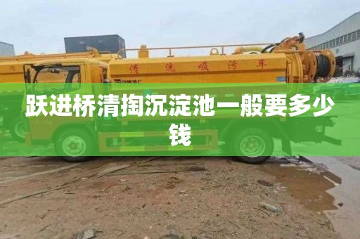 跃进桥清掏沉淀池一般要多少钱