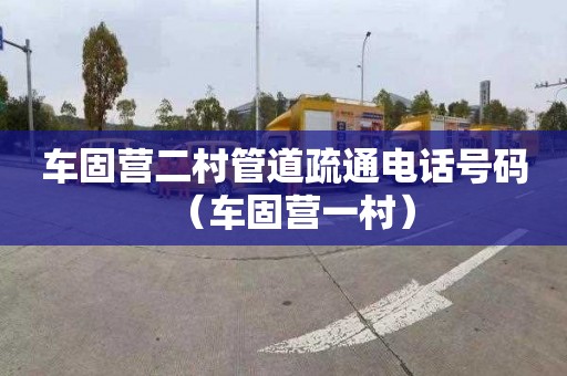 车固营二村管道疏通电话号码（车固营一村）