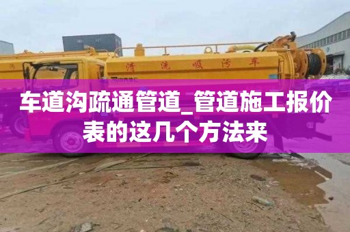 车道沟疏通管道_管道施工报价表的这几个方法来