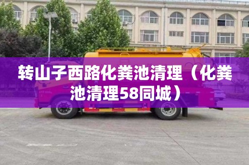 转山子西路化粪池清理（化粪池清理58同城）