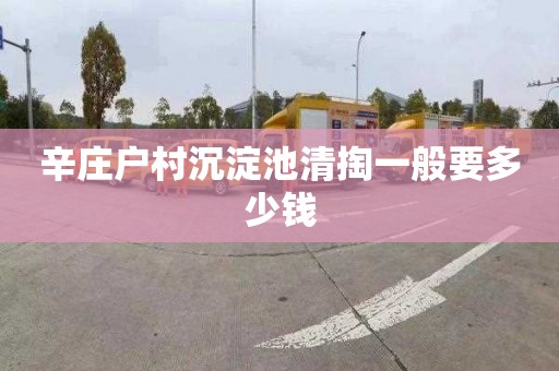 辛庄户村沉淀池清掏一般要多少钱