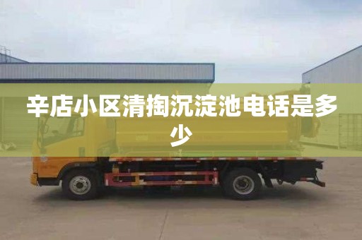 辛店小区清掏沉淀池电话是多少