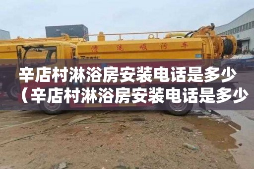 辛店村淋浴房安装电话是多少（辛店村淋浴房安装电话是多少号）