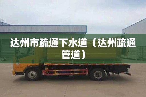 达州市疏通下水道（达州疏通管道）