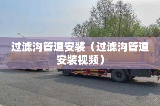 过滤沟管道安装（过滤沟管道安装视频）