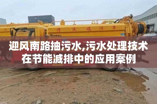 迎风南路抽污水,污水处理技术在节能减排中的应用案例