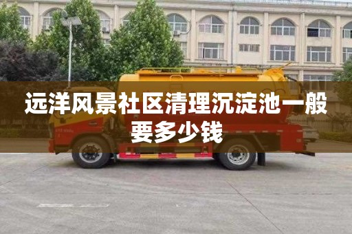 远洋风景社区清理沉淀池一般要多少钱