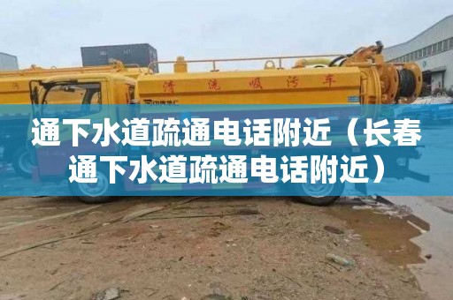 通下水道疏通电话附近（长春通下水道疏通电话附近）