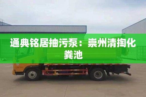 通典铭居抽污泵：崇州清掏化粪池