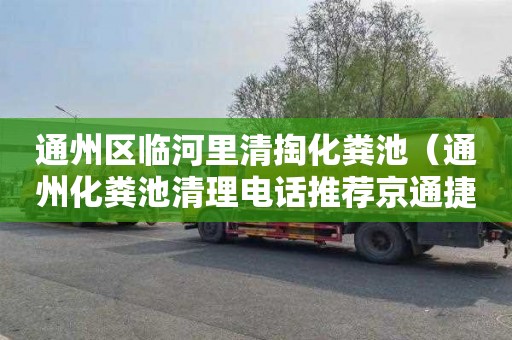 通州区临河里清掏化粪池（通州化粪池清理电话推荐京通捷）