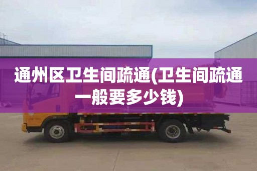 通州区卫生间疏通(卫生间疏通一般要多少钱)