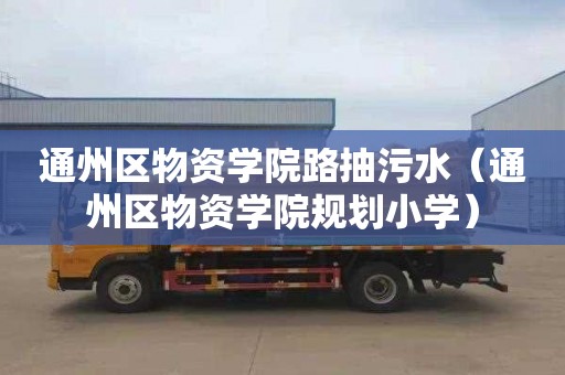 通州区物资学院路抽污水（通州区物资学院规划小学）
