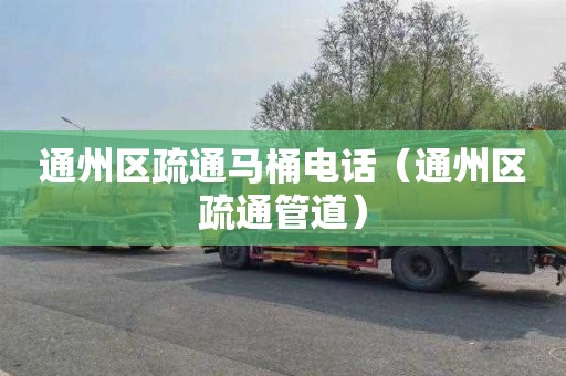 通州区疏通马桶电话（通州区疏通管道）