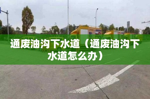 通废油沟下水道（通废油沟下水道怎么办）