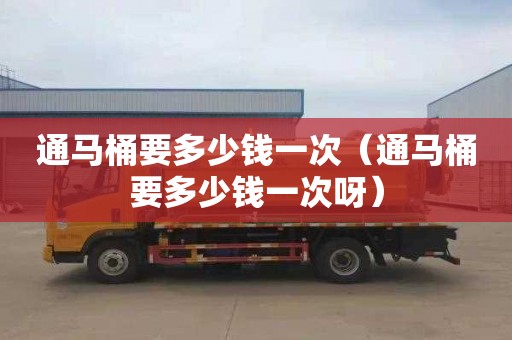 通马桶要多少钱一次（通马桶要多少钱一次呀）