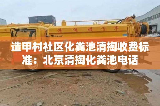 造甲村社区化粪池清掏收费标准：北京清掏化粪池电话
