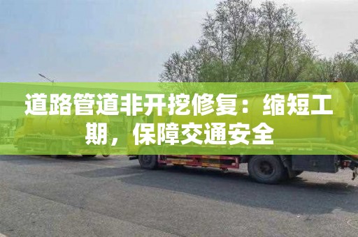 道路管道非开挖修复：缩短工期，保障交通安全