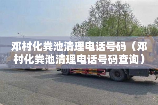 邓村化粪池清理电话号码（邓村化粪池清理电话号码查询）