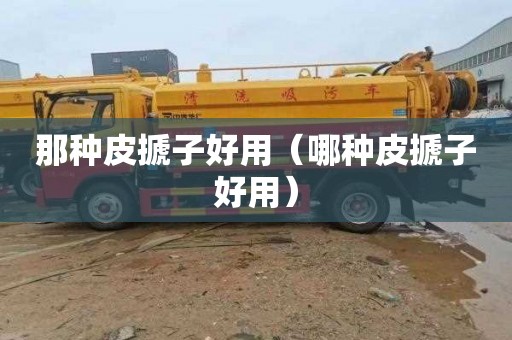 那种皮搋子好用（哪种皮搋子好用）
