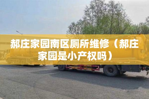 郝庄家园南区厕所维修（郝庄家园是小产权吗）