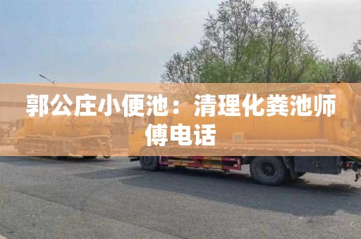 郭公庄小便池：清理化粪池师傅电话