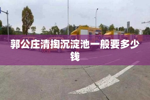 郭公庄清掏沉淀池一般要多少钱