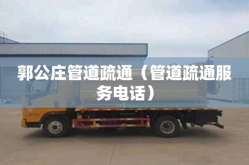 郭公庄管道疏通（管道疏通服务电话）