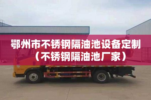 鄂州市不锈钢隔油池设备定制（不锈钢隔油池厂家）