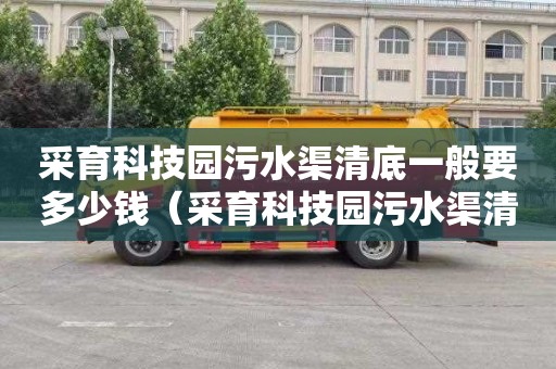 采育科技园污水渠清底一般要多少钱（采育科技园污水渠清底一般要多少钱一米）