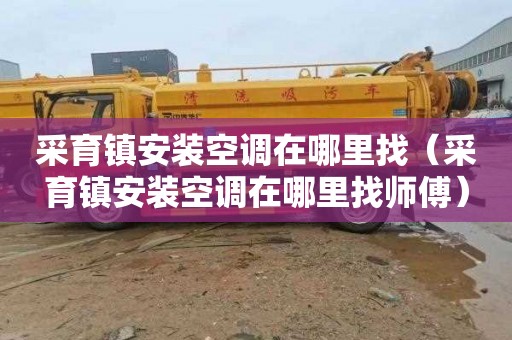 采育镇安装空调在哪里找（采育镇安装空调在哪里找师傅）