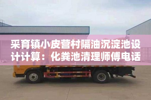 采育镇小皮营村隔油沉淀池设计计算：化粪池清理师傅电话