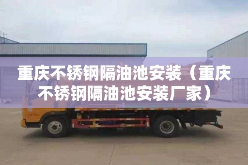 重庆不锈钢隔油池安装（重庆不锈钢隔油池安装厂家）