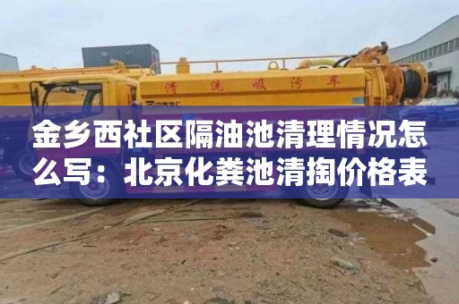 金乡西社区隔油池清理情况怎么写：北京化粪池清掏价格表