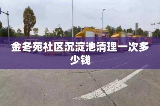金冬苑社区沉淀池清理一次多少钱
