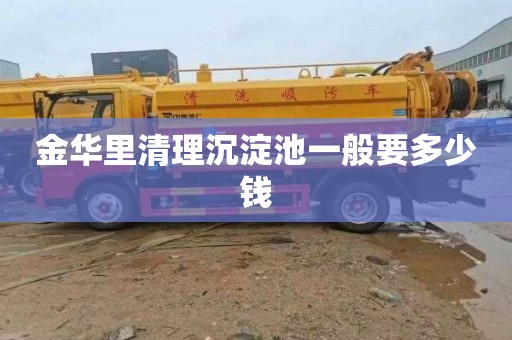 金华里清理沉淀池一般要多少钱