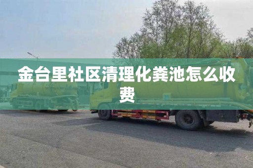 金台里社区清理化粪池怎么收费