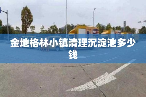 金地格林小镇清理沉淀池多少钱